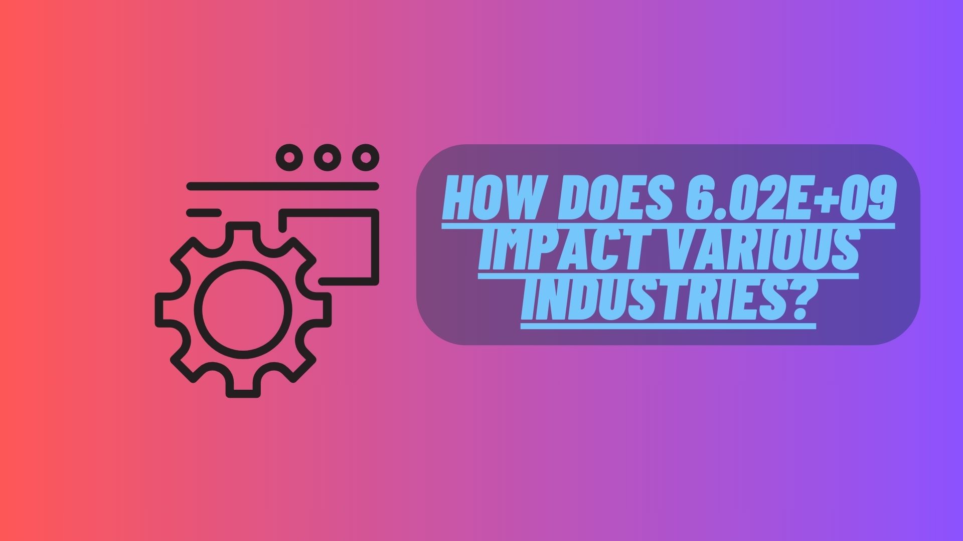 How Does 6.02E+09 Impact Various Industries?